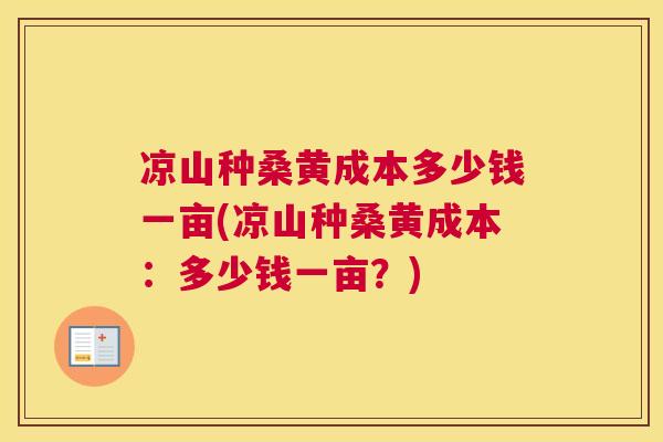 凉山种桑黄成本多少钱一亩(凉山种桑黄成本:多少钱一亩?) 凉山种桑黄成本多少钱一亩(凉山种桑黄成本:多少钱一亩?)