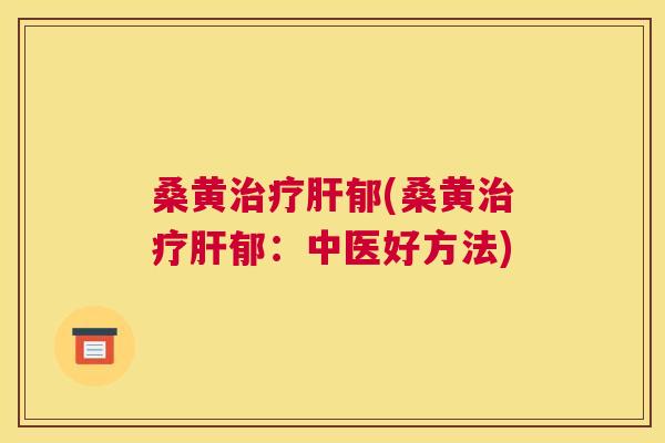 桑黄郁(桑黄郁:中医好方法) 桑黄郁(桑黄郁:中医好方法)