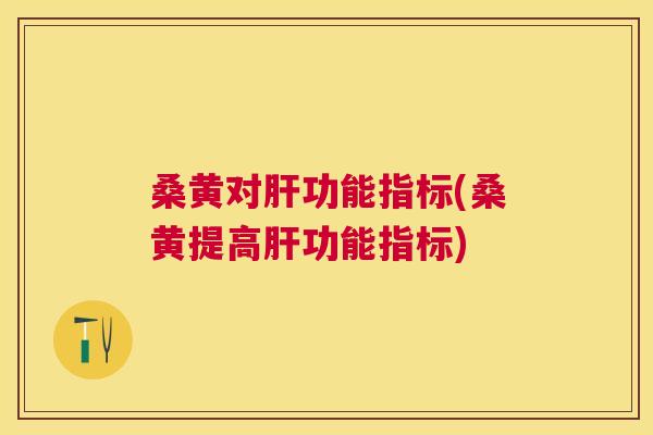 桑黄对功能指标(桑黄提高功能指标) 桑黄对功能指标(桑黄提高功能指标)