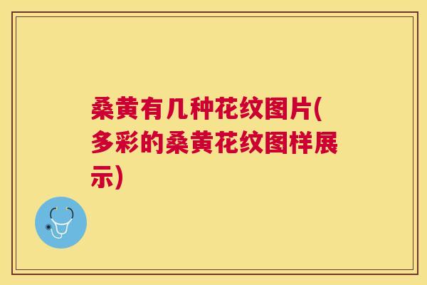 桑黄有几种花纹图片(多彩的桑黄花纹图样展示) 桑黄有几种花纹图片(多彩的桑黄花纹图样展示)