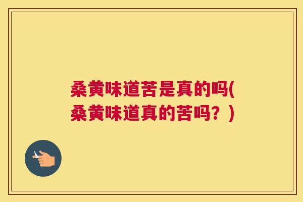 桑黄味道苦是真的吗(桑黄味道真的苦吗?) 桑黄味道苦是真的吗(桑黄味道真的苦吗?)