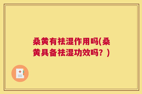 桑黄有祛湿作用吗(桑黄具备祛湿功效吗?) 桑黄有祛湿作用吗(桑黄具备祛湿功效吗?)