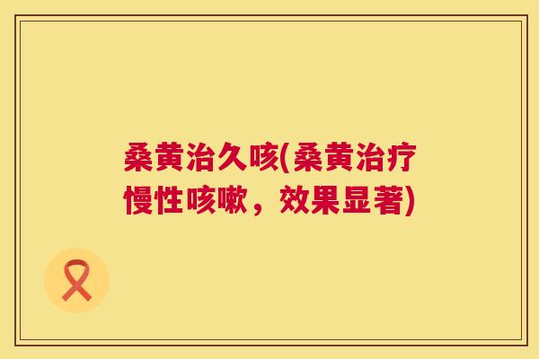 桑黄久咳(桑黄慢性,效果显著) 桑黄久咳(桑黄慢性,效果显著)