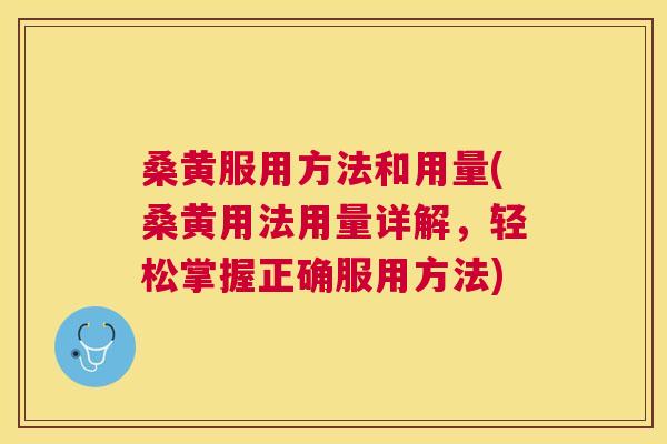 桑黄服用方法和用量(桑黄用法用量详解,轻松掌握正确服用方法) 桑黄服用方法和用量(桑黄用法用量详解,轻松掌握正确服用方法)