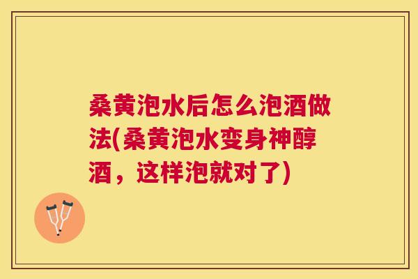 桑黄泡水后怎么泡酒做法(桑黄泡水变身神醇酒,这样泡就对了) 桑黄泡水后怎么泡酒做法(桑黄泡水变身神醇酒,这样泡就对了)