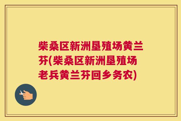 柴桑区新洲垦殖场黄兰芬(柴桑区新洲垦殖场老兵黄兰芬回乡务农) 柴桑区新洲垦殖场黄兰芬(柴桑区新洲垦殖场老兵黄兰芬回乡务农)