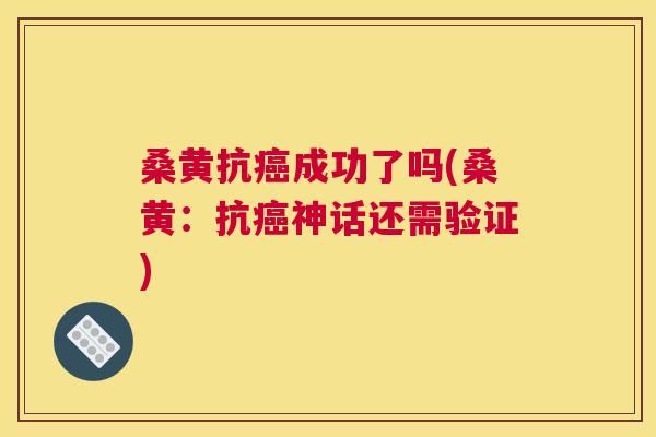 桑黄抗成功了吗(桑黄:抗神话还需验证) 桑黄抗成功了吗(桑黄:抗神话还需验证)