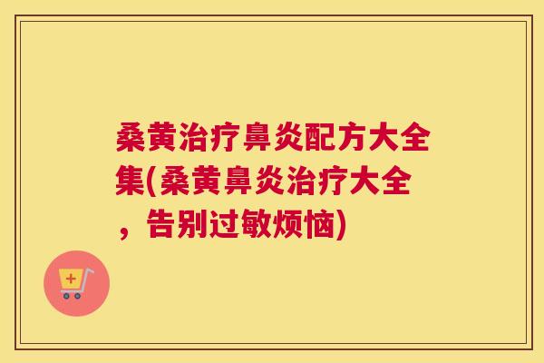 桑黄配方大全集(桑黄大全，告别烦恼)
