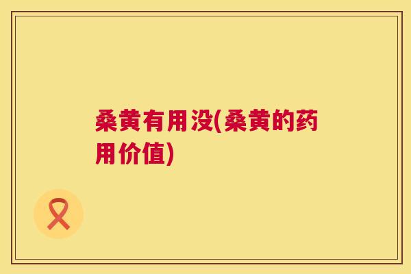 桑黄有用没(桑黄的药用价值) 桑黄有用没(桑黄的药用价值)