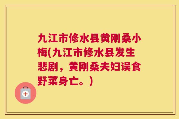 九江市修水县黄刚桑小梅(九江市修水县发生悲剧,黄刚桑夫妇误食野菜身亡。) 九江市修水县黄刚桑小梅(九江市修水县发生悲剧,黄刚桑夫妇误食野菜身亡。)