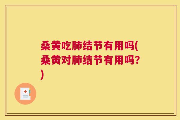 桑黄吃结节有用吗(桑黄对结节有用吗?) 桑黄吃结节有用吗(桑黄对结节有用吗?)