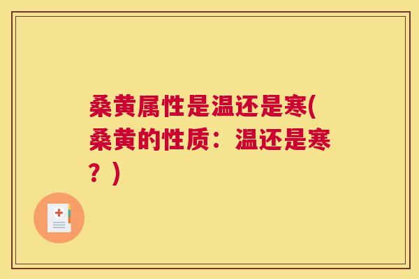 桑黄属性是温还是寒(桑黄的性质:温还是寒?) 桑黄属性是温还是寒(桑黄的性质:温还是寒?)