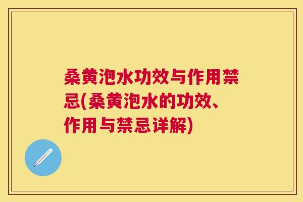 桑黄泡水功效与作用禁忌(桑黄泡水的功效、作用与禁忌详解) 桑黄泡水功效与作用禁忌(桑黄泡水的功效、作用与禁忌详解)