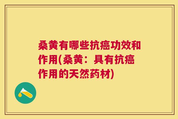 桑黄有哪些抗功效和作用(桑黄:具有抗作用的天然药材) 桑黄有哪些抗功效和作用(桑黄:具有抗作用的天然药材)