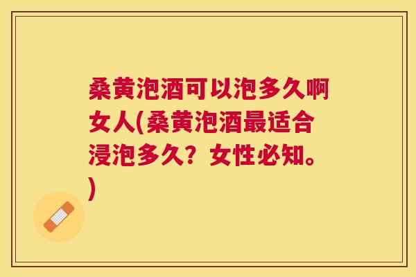 桑黄泡酒可以泡多久啊女人(桑黄泡酒适合浸泡多久?女性必知。) 桑黄泡酒可以泡多久啊女人(桑黄泡酒适合浸泡多久?女性必知。)