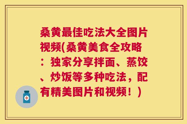 桑黄佳吃法大全图片视频(桑黄美食全攻略:独家分享拌面、蒸饺、炒饭等多种吃法,配有精美图片和视频!) 桑黄佳吃法大全图片视频(桑黄美食全攻略:独家分享拌面、蒸饺、炒饭等多种吃法,配有精美图片和视频!)