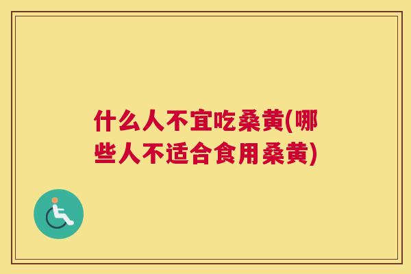 什么人不宜吃桑黄(哪些人不适合食用桑黄) 什么人不宜吃桑黄(哪些人不适合食用桑黄)