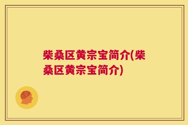 柴桑区黄宗宝简介(柴桑区黄宗宝简介) 柴桑区黄宗宝简介(柴桑区黄宗宝简介)