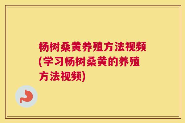 杨树桑黄养殖方法视频(学习杨树桑黄的养殖方法视频) 杨树桑黄养殖方法视频(学习杨树桑黄的养殖方法视频)