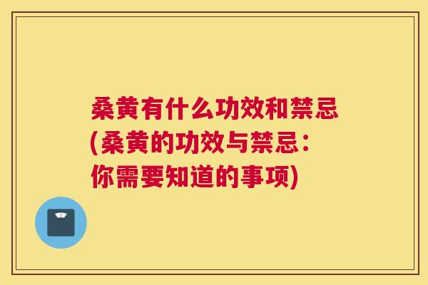 桑黄有什么功效和禁忌(桑黄的功效与禁忌:你需要知道的事项) 桑黄有什么功效和禁忌(桑黄的功效与禁忌:你需要知道的事项)