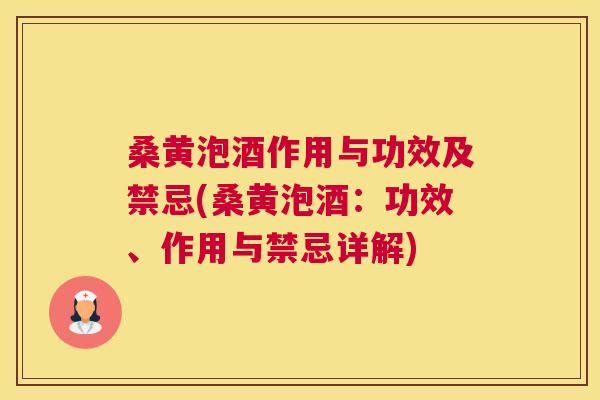 桑黄泡酒作用与功效及禁忌(桑黄泡酒：功效、作用与禁忌详解)