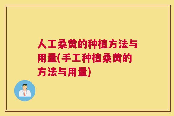 人工桑黄的种植方法与用量(手工种植桑黄的方法与用量) 人工桑黄的种植方法与用量(手工种植桑黄的方法与用量)