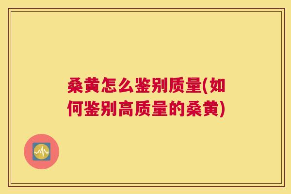 桑黄怎么鉴别质量(如何鉴别高质量的桑黄) 桑黄怎么鉴别质量(如何鉴别高质量的桑黄)