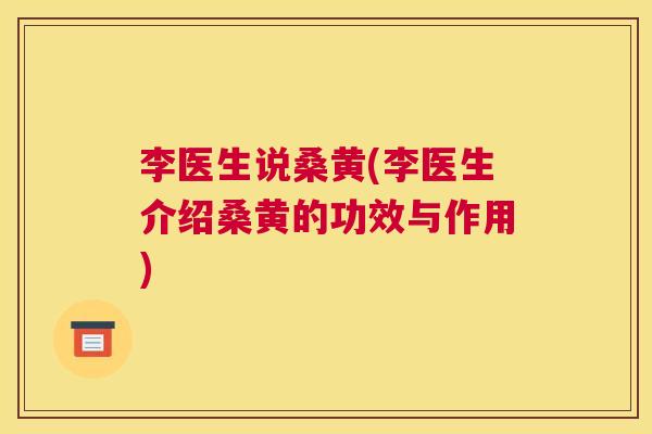 李医生说桑黄(李医生介绍桑黄的功效与作用) 李医生说桑黄(李医生介绍桑黄的功效与作用)