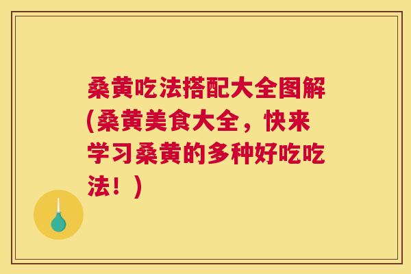 桑黄吃法搭配大全图解(桑黄美食大全,快来学习桑黄的多种好吃吃法!) 桑黄吃法搭配大全图解(桑黄美食大全,快来学习桑黄的多种好吃吃法!)