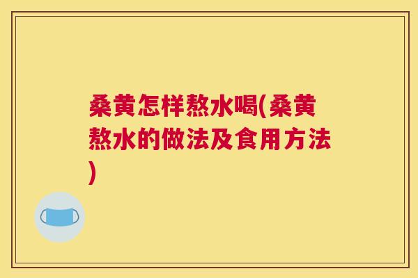 桑黄怎样熬水喝(桑黄熬水的做法及食用方法) 桑黄怎样熬水喝(桑黄熬水的做法及食用方法)