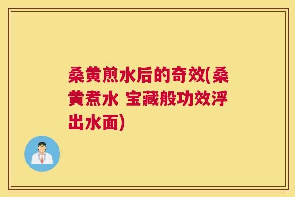 桑黄煎水后的奇效(桑黄煮水 宝藏般功效浮出水面) 桑黄煎水后的奇效(桑黄煮水 宝藏般功效浮出水面)