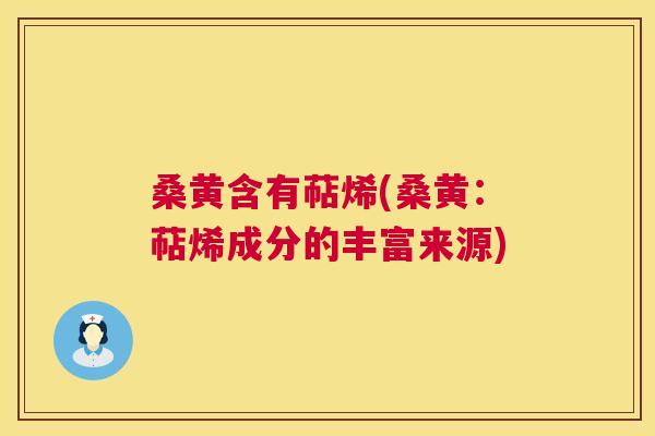 桑黄含有萜烯(桑黄:萜烯成分的丰富来源) 桑黄含有萜烯(桑黄:萜烯成分的丰富来源)