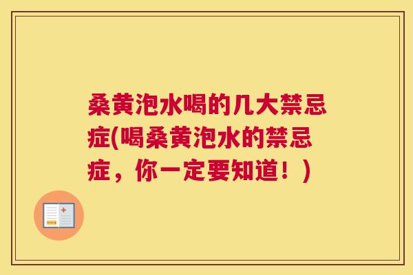 桑黄泡水喝的几大禁忌症(喝桑黄泡水的禁忌症,你一定要知道!) 桑黄泡水喝的几大禁忌症(喝桑黄泡水的禁忌症,你一定要知道!)