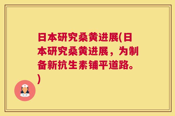 日本研究桑黄进展(日本研究桑黄进展,为制备新抗生素铺平道路。) 日本研究桑黄进展(日本研究桑黄进展,为制备新抗生素铺平道路。)