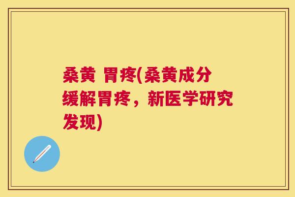 桑黄 胃疼(桑黄成分缓解胃疼,新医学研究发现) 桑黄 胃疼(桑黄成分缓解胃疼,新医学研究发现)