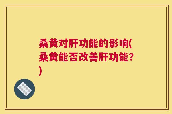 桑黄对功能的影响(桑黄能否改善功能?) 桑黄对功能的影响(桑黄能否改善功能?)