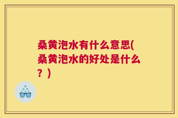 桑黄泡水有什么意思(桑黄泡水的好处是什么?) 桑黄泡水有什么意思(桑黄泡水的好处是什么?)