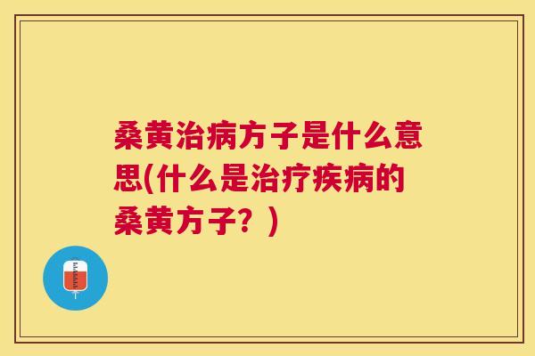 桑黄方子是什么意思(什么是的桑黄方子?) 桑黄方子是什么意思(什么是的桑黄方子?)