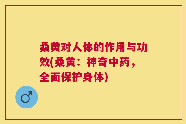 桑黄对人体的作用与功效(桑黄:神奇,全面保护身体) 桑黄对人体的作用与功效(桑黄:神奇,全面保护身体)