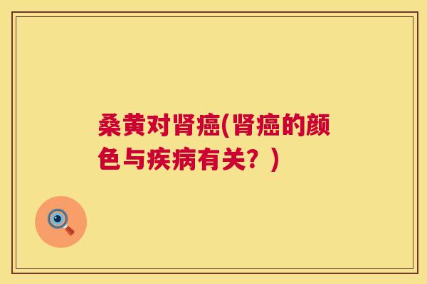 桑黄对(的颜色与有关?) 桑黄对(的颜色与有关?)