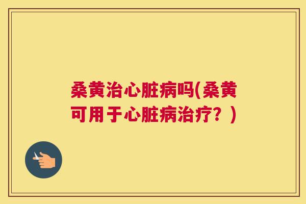 桑黄吗(桑黄可用于?) 桑黄吗(桑黄可用于?)