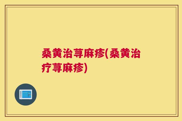 桑黄荨麻疹(桑黄荨麻疹)