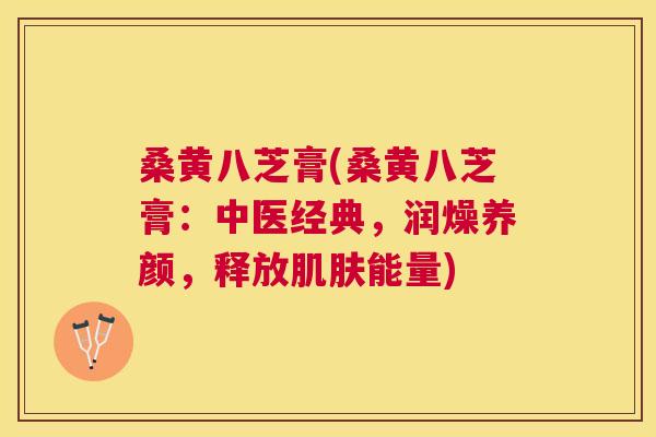 桑黄八芝膏(桑黄八芝膏:中医经典,润燥养颜,释放能量) 桑黄八芝膏(桑黄八芝膏:中医经典,润燥养颜,释放能量)