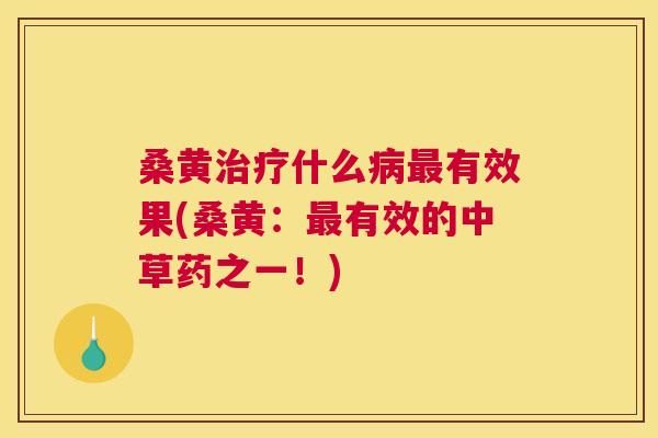 桑黄什么有效果(桑黄:有效的中草药之一!) 桑黄什么有效果(桑黄:有效的中草药之一!)