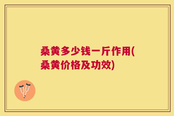桑黄多少钱一斤作用(桑黄价格及功效) 桑黄多少钱一斤作用(桑黄价格及功效)