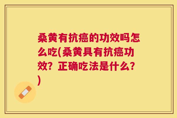 桑黄有抗的功效吗怎么吃(桑黄具有抗功效?正确吃法是什么?) 桑黄有抗的功效吗怎么吃(桑黄具有抗功效?正确吃法是什么?)