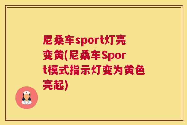 尼桑车sport灯亮变黄(尼桑车Sport模式指示灯变为黄色亮起) 尼桑车sport灯亮变黄(尼桑车Sport模式指示灯变为黄色亮起)