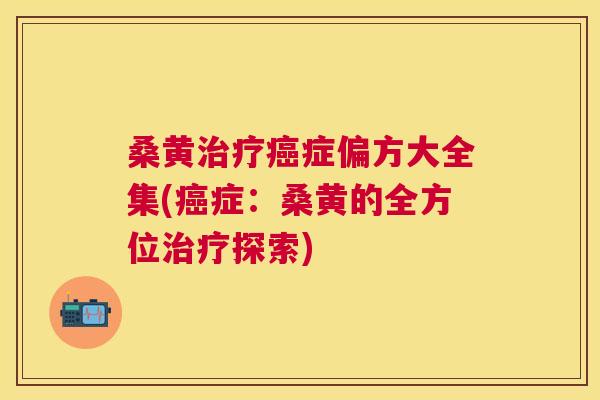 桑黄症偏方大全集(症:桑黄的全方位探索) 桑黄症偏方大全集(症:桑黄的全方位探索)