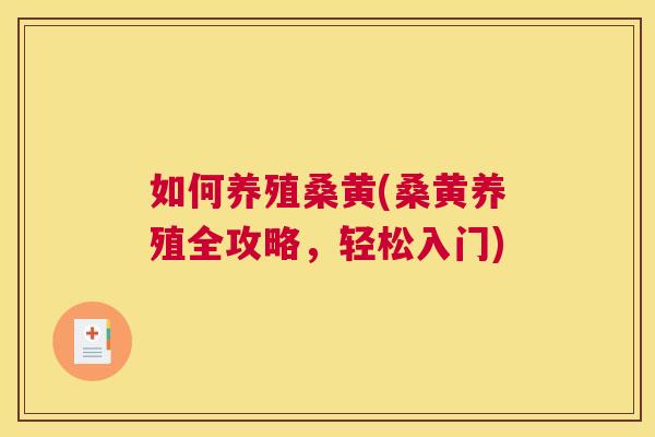 如何养殖桑黄(桑黄养殖全攻略,轻松入门) 如何养殖桑黄(桑黄养殖全攻略,轻松入门)