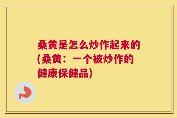 桑黄是怎么炒作起来的(桑黄:一个被炒作的健康保健品) 桑黄是怎么炒作起来的(桑黄:一个被炒作的健康保健品)